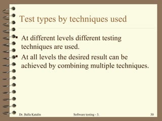 Test types by techniques used At different levels different testing techniques are used.  At all levels the desired result can be achieved by combining multiple techniques.  