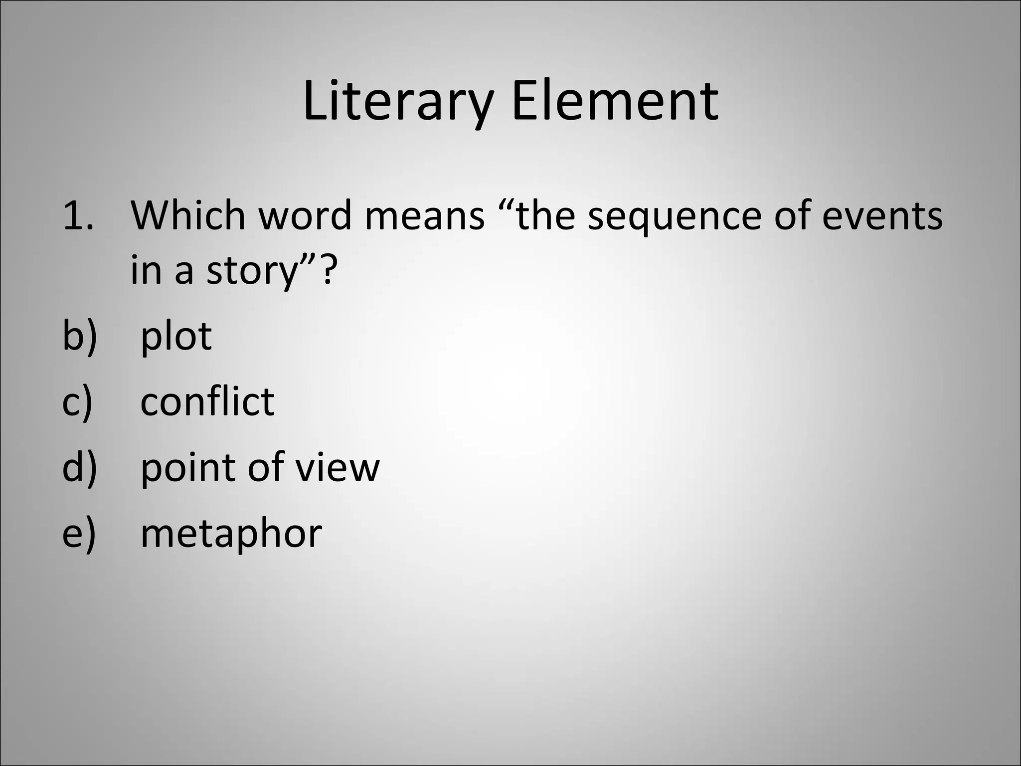Literary Element Which word means “the sequence of events in a story”? plot conflict point of view metaphor 