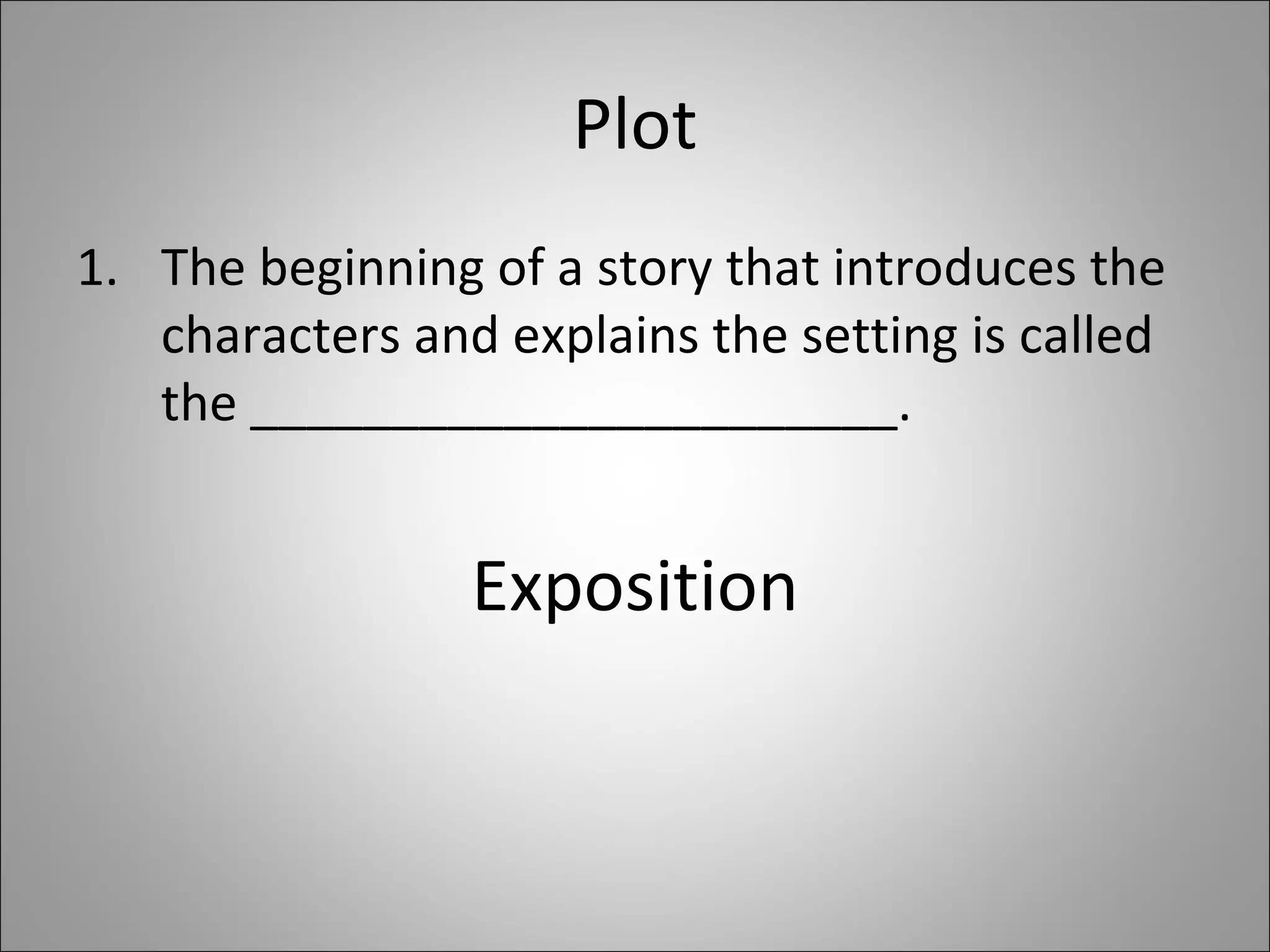 Plot The beginning of a story that introduces the characters and explains the setting is called the _______________________.  Exposition 