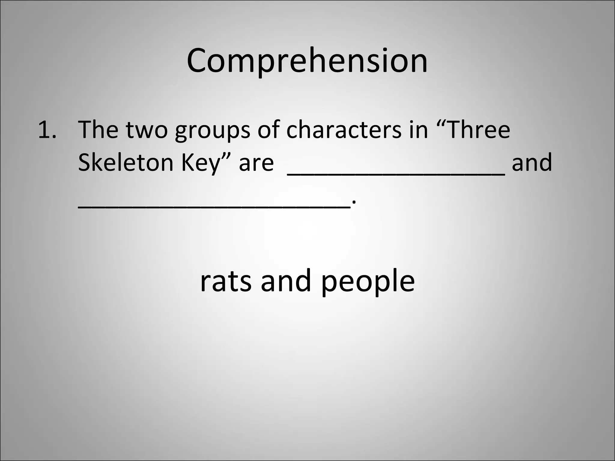 Comprehension The two groups of characters in “Three Skeleton Key” are  ________________ and  ____________________.  rats and people 