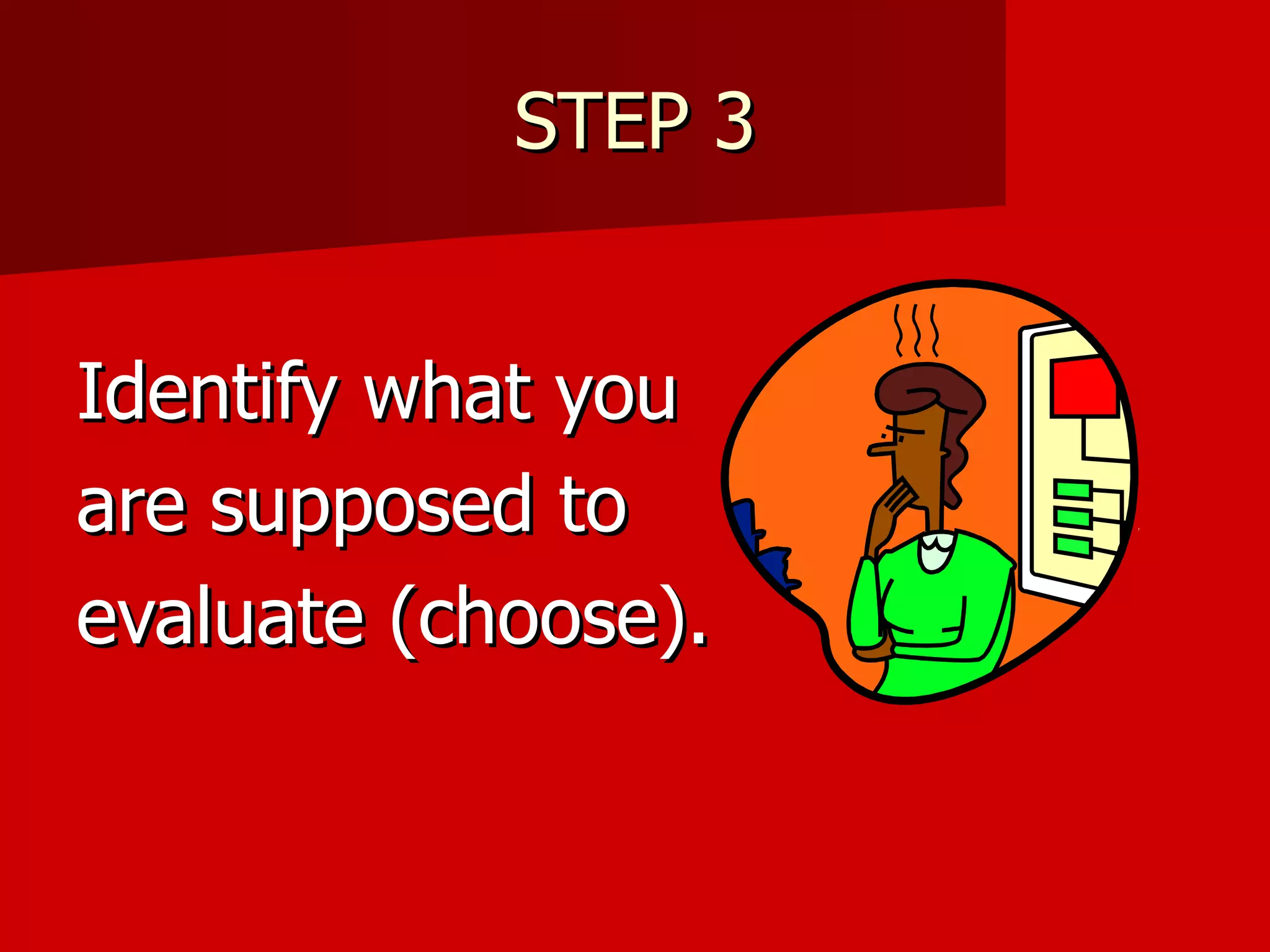 STEP 3 Identify what you are supposed to evaluate (choose). 