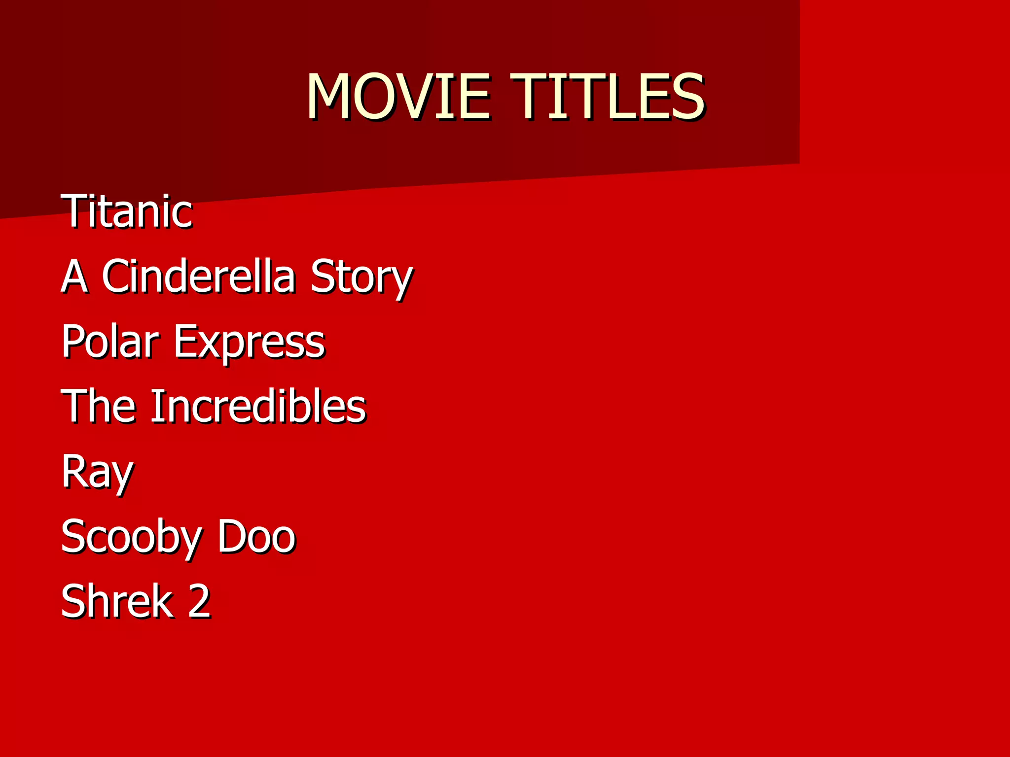 MOVIE TITLES Titanic A Cinderella Story Polar Express The Incredibles Ray Scooby Doo Shrek 2 
