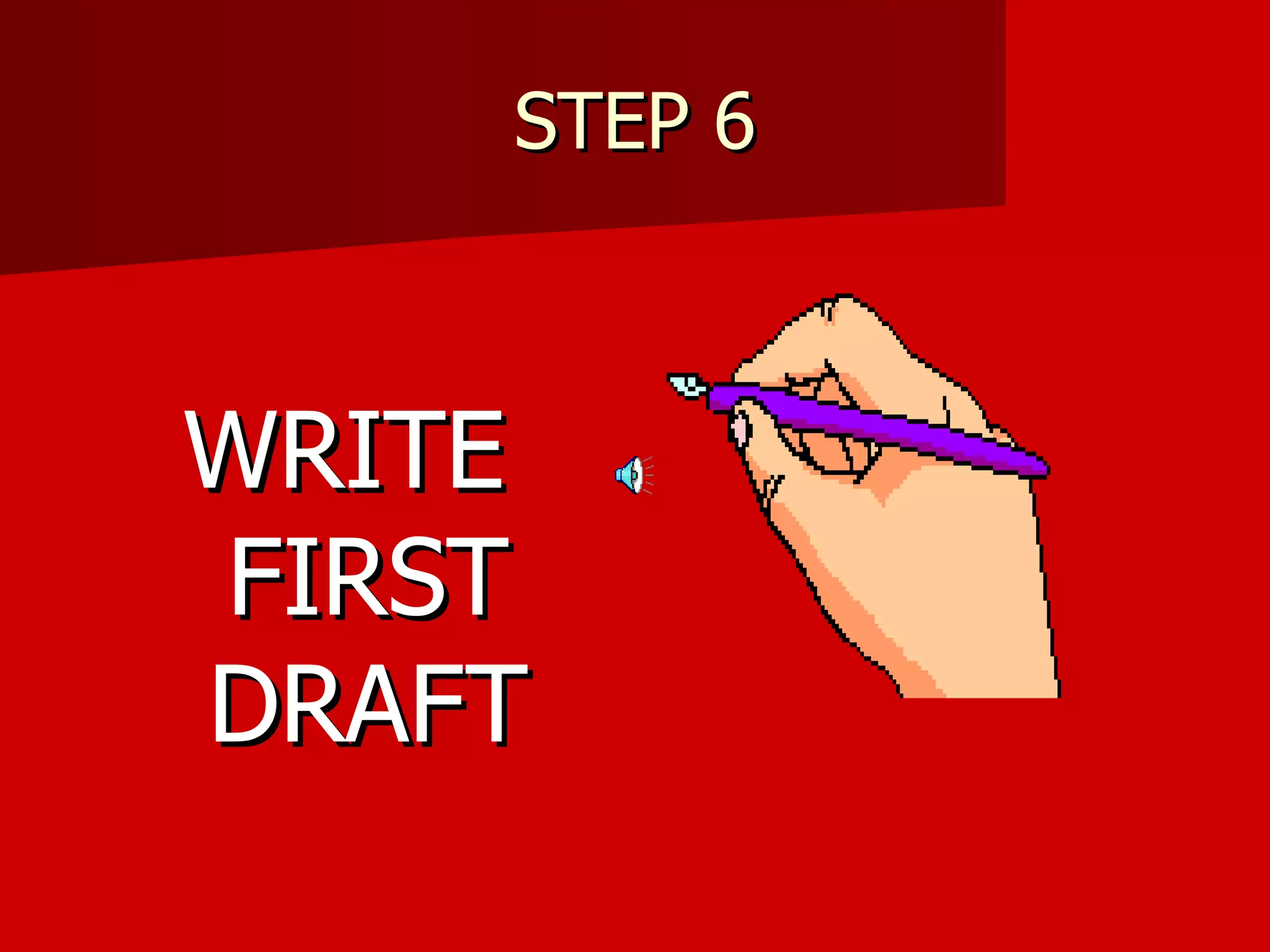 STEP 6 WRITE FIRST DRAFT 