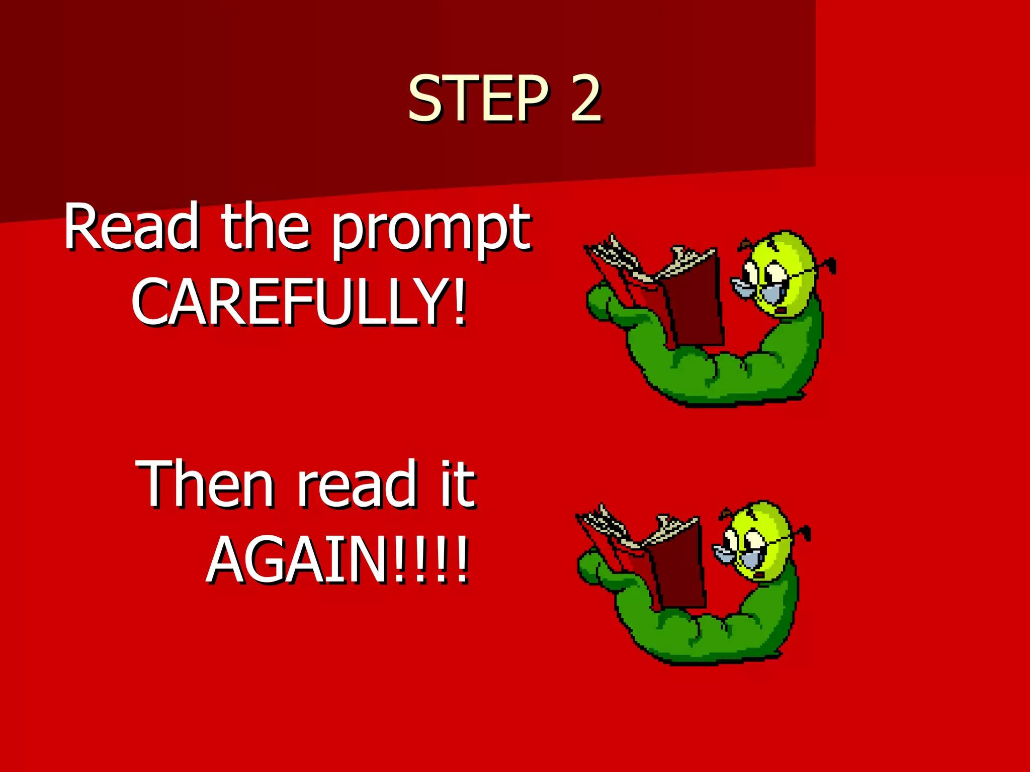 STEP 2  Read the prompt CAREFULLY! Then read it AGAIN!!!! 