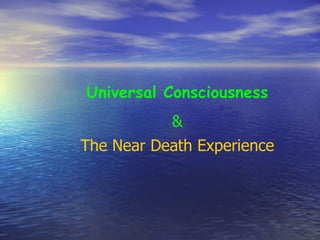 Universal Consciousness & The Near Death Experience 