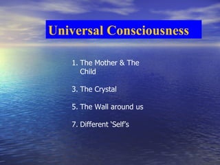 The Mother & The Child The Crystal  The Wall around us Different ‘Self’s  Universal Consciousness 