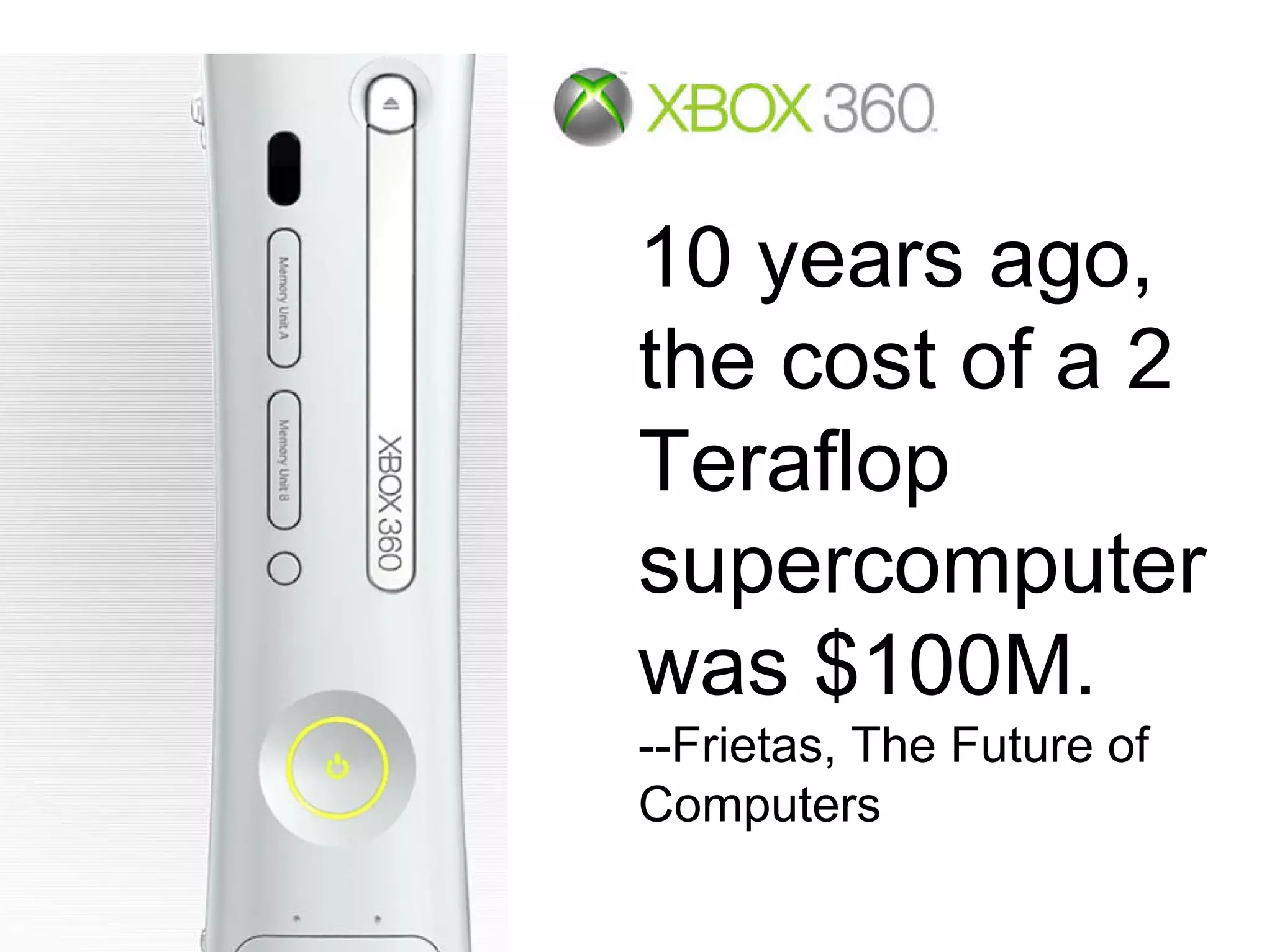 10 years ago,
the cost of a 2
Teraflop
supercomputer
was $100M.
--Frietas, The Future of
Computers
 
