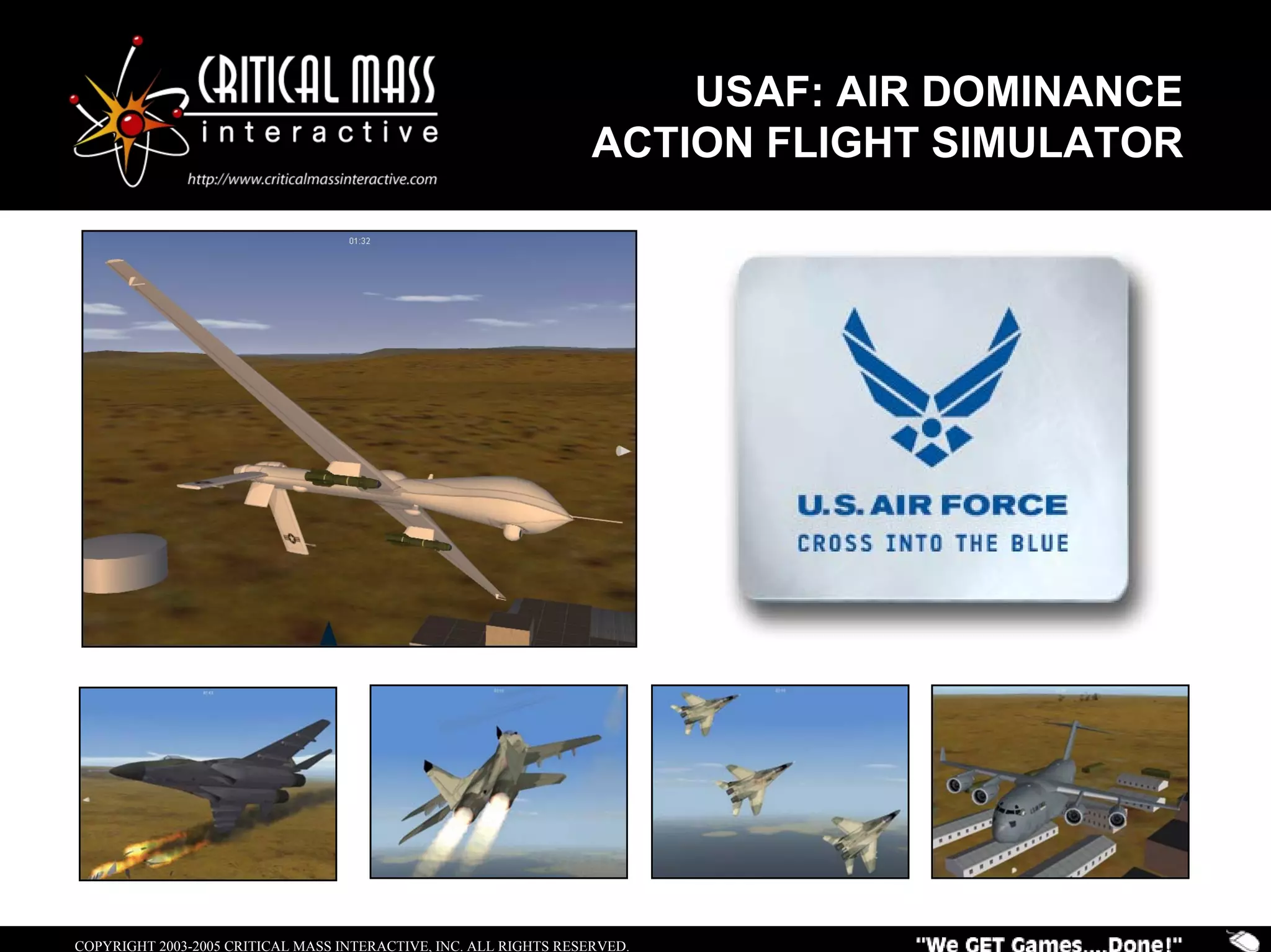 COPYRIGHT 2003-2005 CRITICAL MASS INTERACTIVE, INC. ALL RIGHTS RESERVED.
USAF: AIR DOMINANCE
ACTION FLIGHT SIMULATOR
 