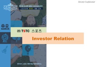 Investor Relation
Strictly Confidential
스포츠교육 콘텐츠 개발 전문
㈜ TSTC 스포츠
 