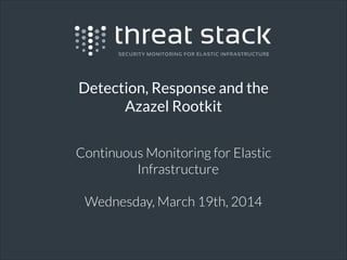 Detection, Response and the
Azazel Rootkit
Continuous Monitoring for Elastic
Infrastructure
!
Wednesday, March 19th, 2014
!
 