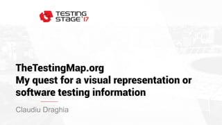 TheTestingMap.org
My quest for a visual representation or
software testing information
Claudiu Draghia
 