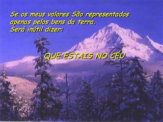 Se os meus valores São representados 
apenas pelos bens da terra. 
Será inútil dizer: 
QUE ESTAIS NO CÉU  