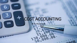 COST ACCOUNTING
BY BL Hlatshwayo
 