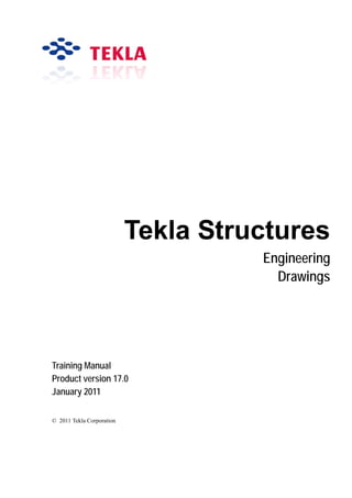 Tekla Structures
Engineering
Drawings
Training Manual
Product version 17.0
January 2011
© 2011 Tekla Corporation
 