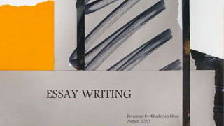 ESSAY WRITING
Presented by: Khadeejah Khan
August 2020
 