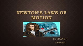 NEWTON’S LAWS OF
MOTION
BY: JIYANE N
216007444
 
