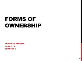 FORMS OF
OWNERSHIP
BUSINESS STUDIES
GRADE 10
CHAPTER 9
1
 