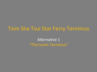 Tsim Sha Tsui Star Ferry Terminus Alternative 1 “ The Iconic Terminus” 