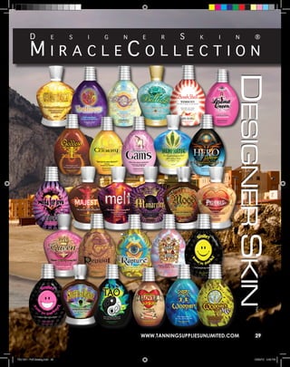 D                                                 s                      ®

          Miraclecollection
                          e     s   i   g   n   e     r            k     i    n




                                                WWW.TANNINGSUPPLIESUNLIMITED.COM   29



TSU 2011 Full Catalog.indd 29                                                      12/22/10 4:48 PM
 