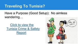Traveling To Tunisia?
Have a Purpose (Good Setup): No aimless
wandering…
Click to view the
Tunisia Crime & Safety
Report
 
