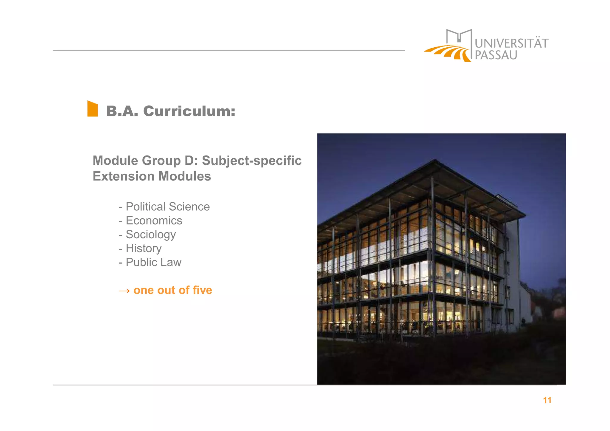 11
B.A. Curriculum:
Module Group D: Subject-specific
Extension Modules
- Political Science
- Economics
- Sociology
- History
- Public Law
→ one out of five
 