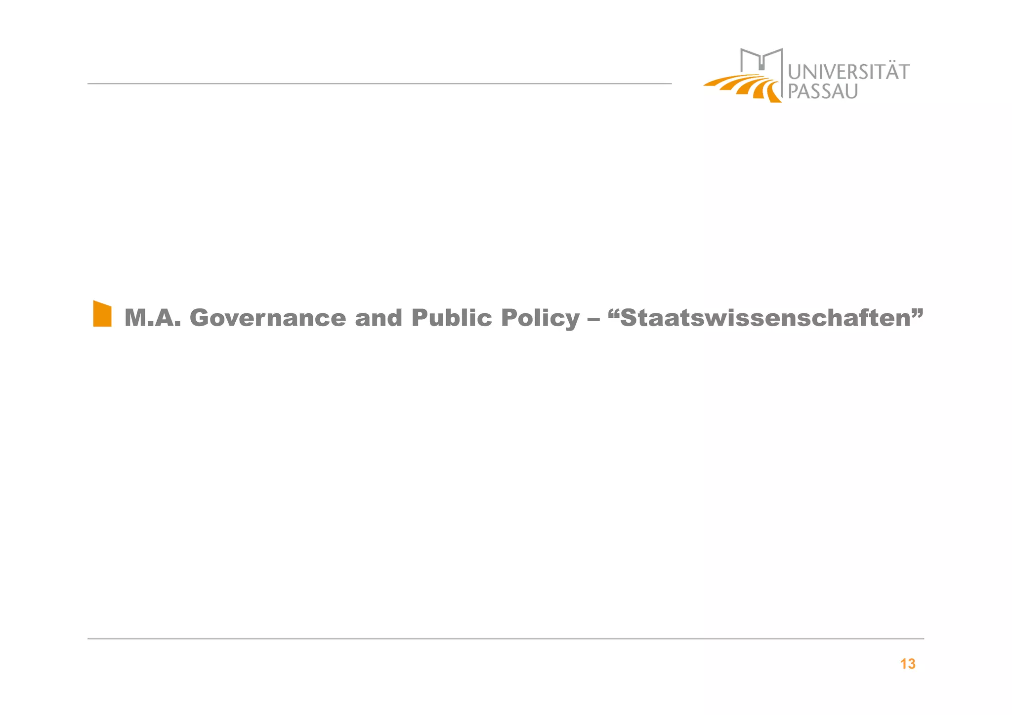 13
M.A. Governance and Public Policy – “Staatswissenschaften”
 