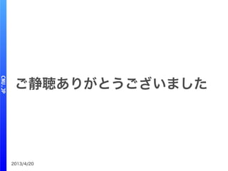 2013/4/20
ご静聴ありがとうございました
 