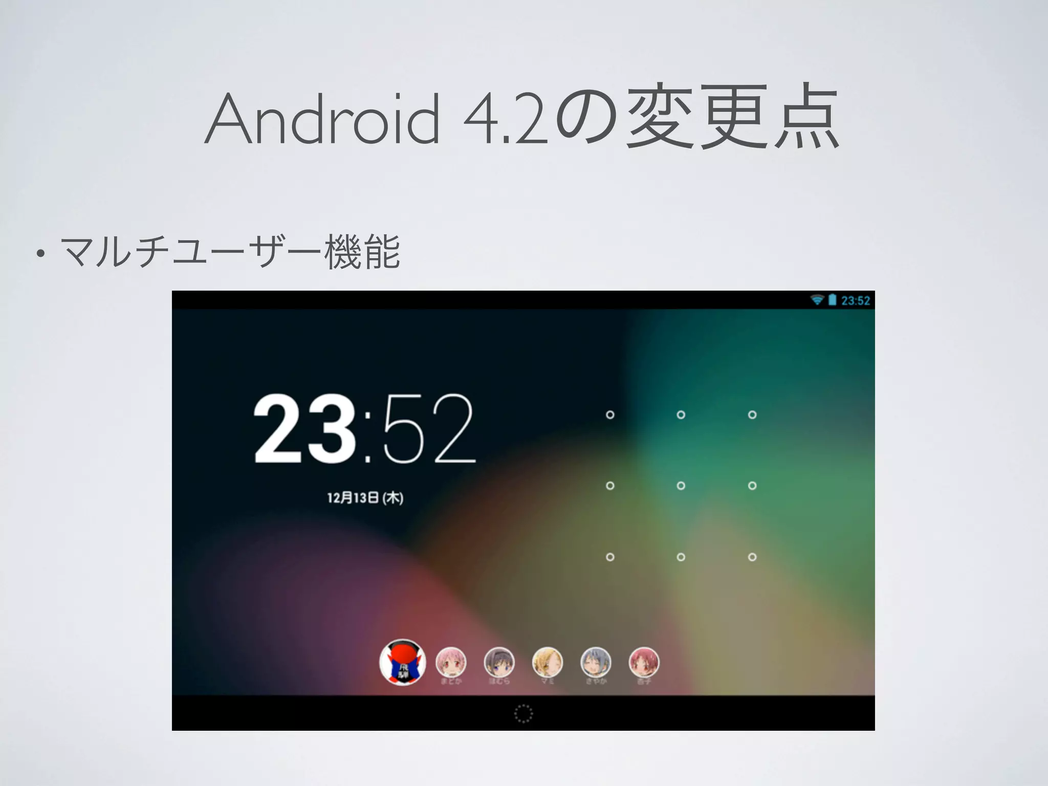 Android 4.2の変更点
• マルチユーザー機能
 