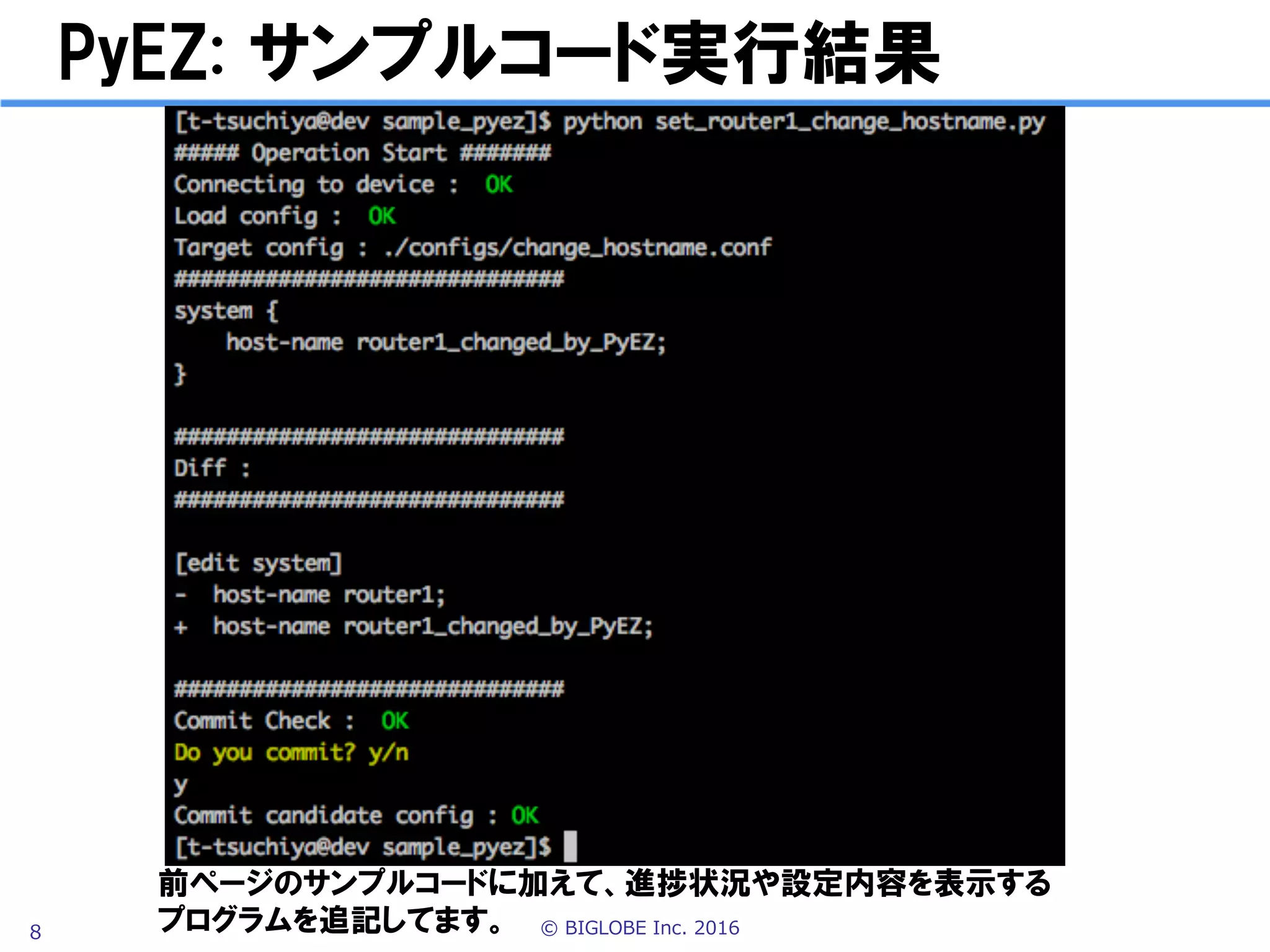 © BIGLOBE Inc. 20168
PyEZ: 実行結果
前ページのコードに加えて、
デモ用に進捗状況を表示実装
を追加しています。
 