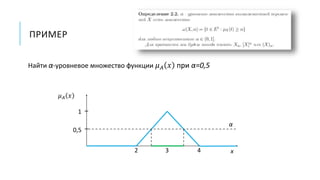 ПРИМЕР
Найти α-уровневое множество функции 𝜇 𝐴 𝑥 при α=0,5
𝜇 𝐴 𝑥
1
32 4 x
0,5
α
 