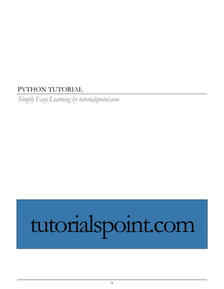 i
PYTHON TUTORIAL
Simply Easy Learning by tutorialspoint.com
tutorialspoint.com
 