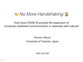 🤝 No More Handshaking 🙅
How have COVID-19 pushed the expansion of
 
computer-mediated communication in Japanese idol cultu...