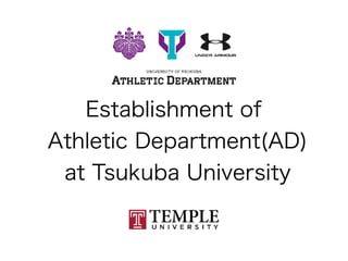 Establishment of
Athletic Department(AD)
at Tsukuba University
 