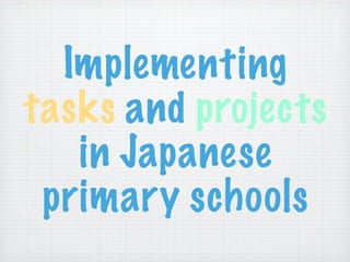 Implementing
tasks and projects
   in Japanese
 primary schools
 