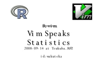 R.vim Vim Speaks Statistics ,[object Object],[object Object]