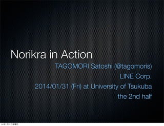 Norikra in Action
TAGOMORI Satoshi (@tagomoris)
LINE Corp.
2014/01/31 (Fri) at University of Tsukuba
the 2nd half

14年1月31日金曜日

 