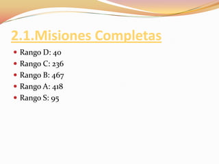 2.1.Misiones CompletasRango D: 40Rango C: 236Rango B: 467Rango A: 418Rango S: 95