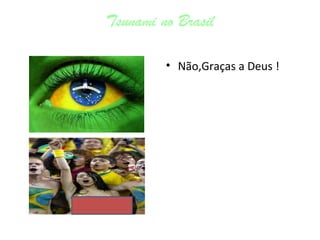 Tsunami no Brasil Não,Graças a Deus !  