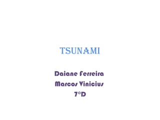 Tsunami Daiane Ferreira  Marcos Vinicius  7°D 