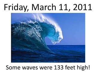 Friday, March 11, 2011Some waves were 133 feet high!