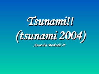 Tsunami!! (tsunami 2004) Apostolia Markadji 5F 