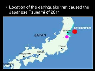• Location of the earthquake that caused the
Japanese Tsunami of 2011
 