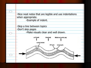 -Nice neat notes that are legible and use indentations
when appropriate.
-Example of indent.
-Skip a line between topics
-Don’t skip pages
-Make visuals clear and well drawn.
 