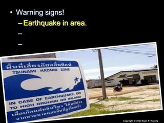 • Warning signs!
–Earthquake in area.
–Bay recedes.
–Warning systems.
Copyright © 2010 Ryan P. Murphy
 