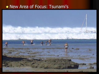  New Area of Focus: Tsunami’s
 