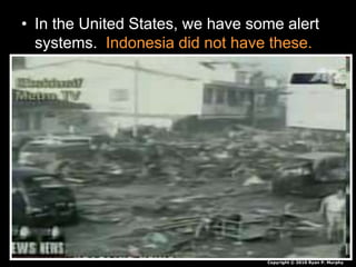 • In the United States, we have some alert
systems. Indonesia did not have these.
Copyright © 2010 Ryan P. Murphy
 