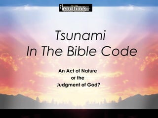 Tsunami
In The Bible Code
An Act of Nature
or the
Judgment of God?
 