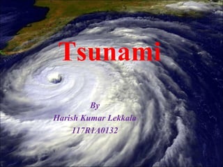 Tsunami 
By 
Harish Kumar Lekkala 
117R1A0132 
 