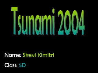 Tsunami 2004 Name:   Skevi Kimitri Class:  5D 