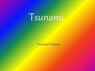 Tsunami
Tsunami Impact
 